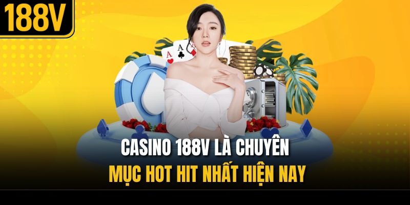 Casino 188V là chuyên mục hot hit nhất hiện nay