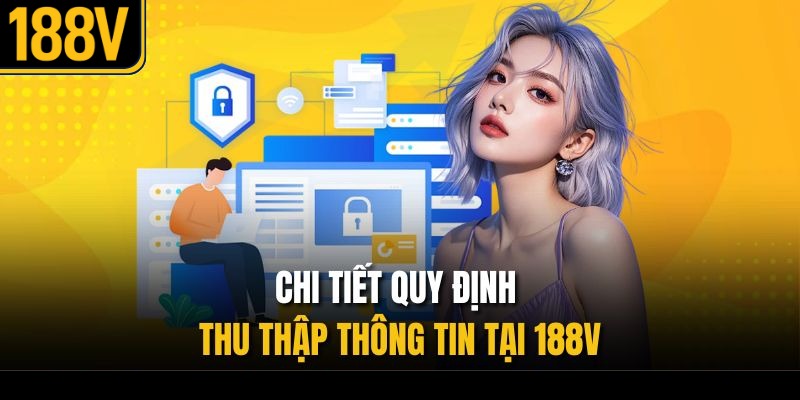 Chi tiết quy định thu thập thông tin tại 188V