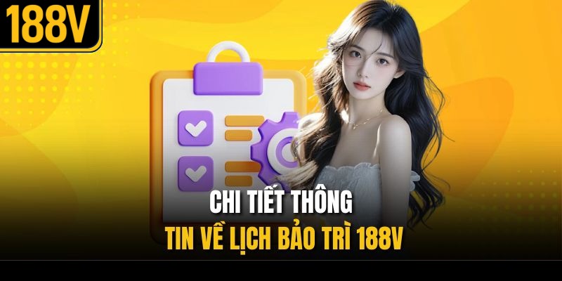 Chi tiết thông tin về lịch bảo trì 188V
