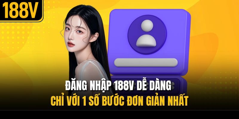 Đăng Nhập 188V Dễ Dàng Chỉ Với 1 Số Bước Đơn Giản Nhất