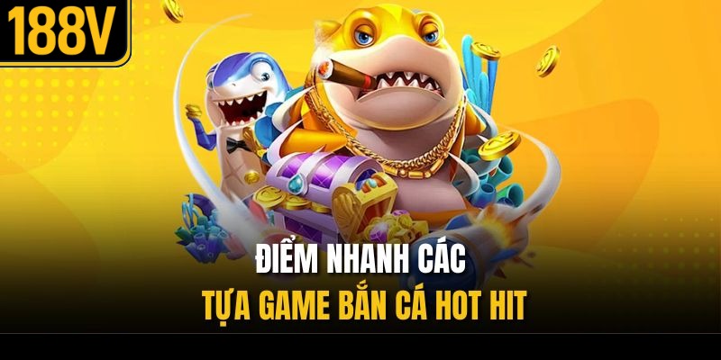 Điểm nhanh các tựa game bắn cá hot hit