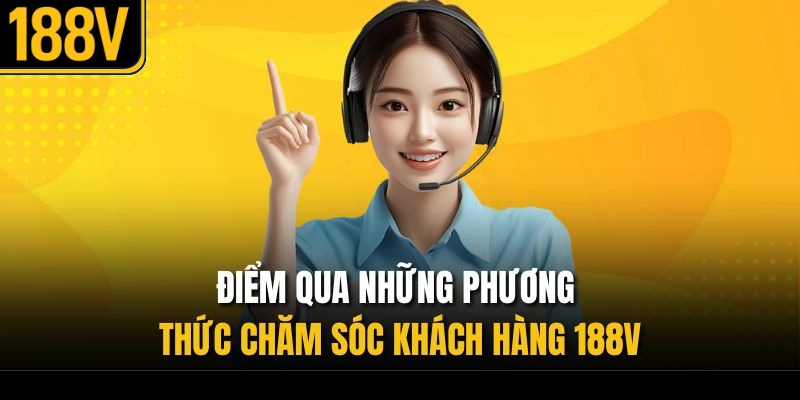 Điểm qua những phương thức chăm sóc khách hàng 188V