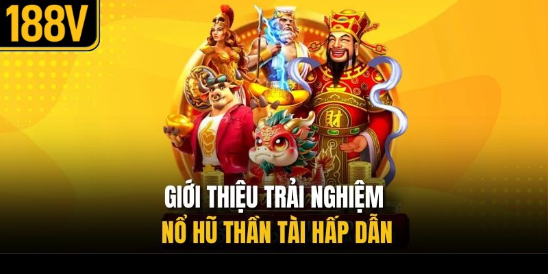 Giới thiệu trải nghiệm nổ hũ thần tài hấp dẫn