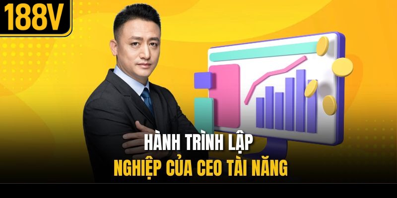 Hành trình lập nghiệp của CEO tài năng