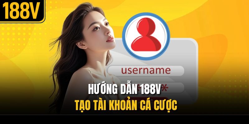 Hướng dẫn 188V tạo tài khoản cá cược