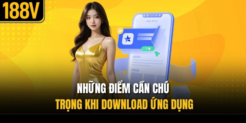 Những điểm cần chú trọng khi download ứng dụng
