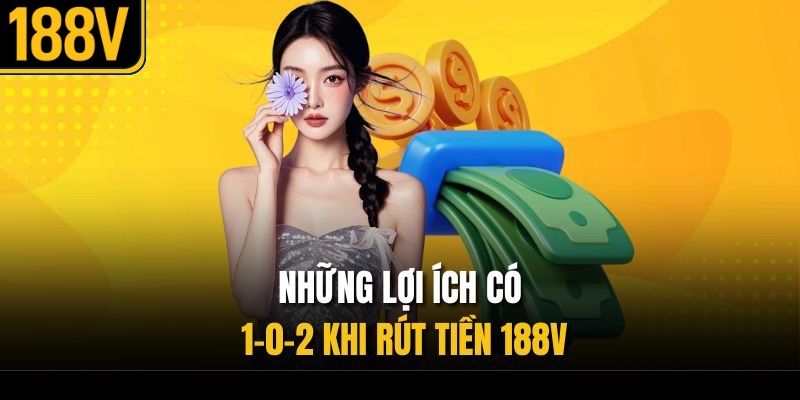 Những lợi ích có 1-0-2 khi rút tiền 188V
