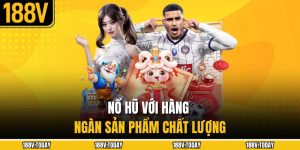 Nổ hũ với hàng ngàn sản phẩm chất lượng