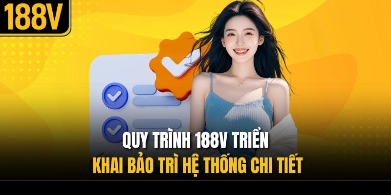 Quy trình 188V triển khai bảo trì hệ thống chi tiết