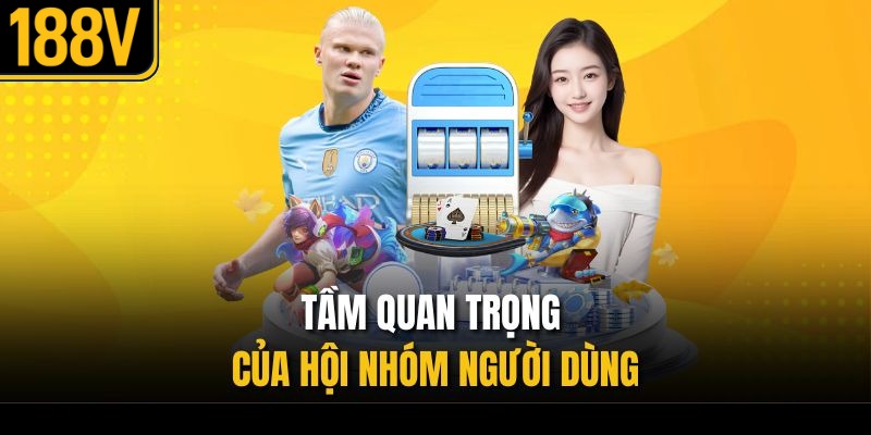 Tầm quan trọng của hội nhóm người dùng