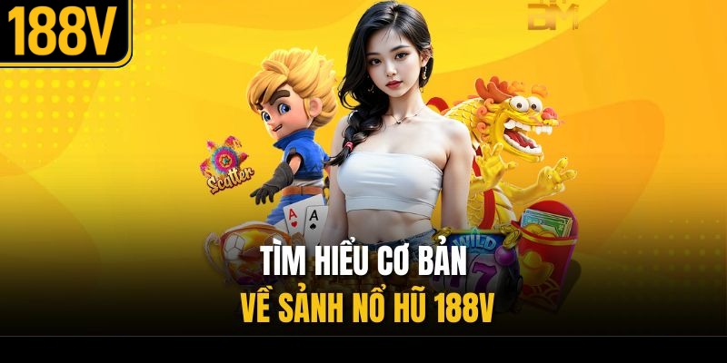 Tìm hiểu cơ bản về sảnh nổ hũ 188V