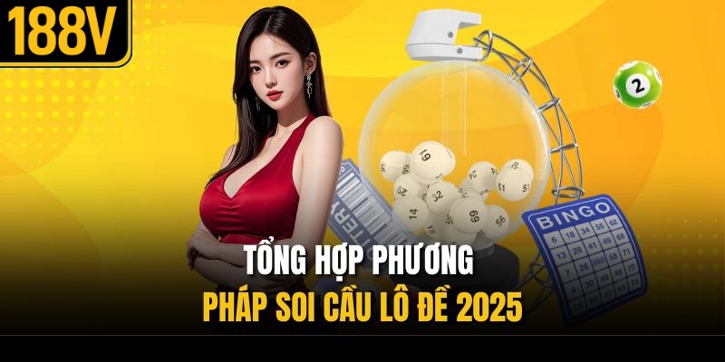 Tổng hợp phương pháp soi cầu lô đề 2025
