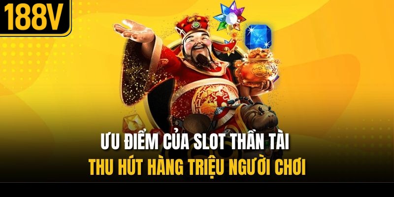 Ưu điểm của slot thần tài thu hút hàng triệu người chơi
