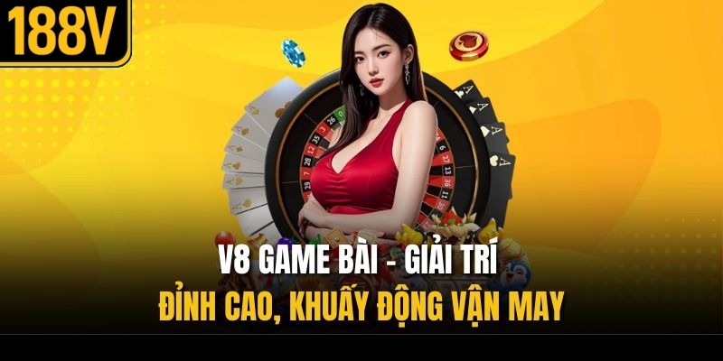 V8 Game Bài – Giải Trí Đỉnh Cao, Khuấy Động Vận May