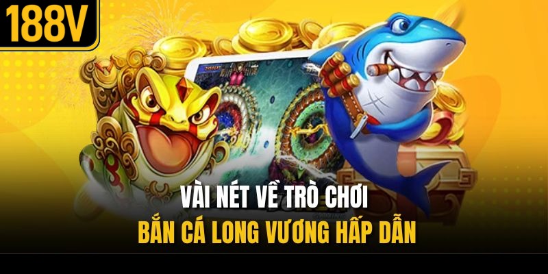 Vài nét về trò chơi bắn cá Long Vương hấp dẫn