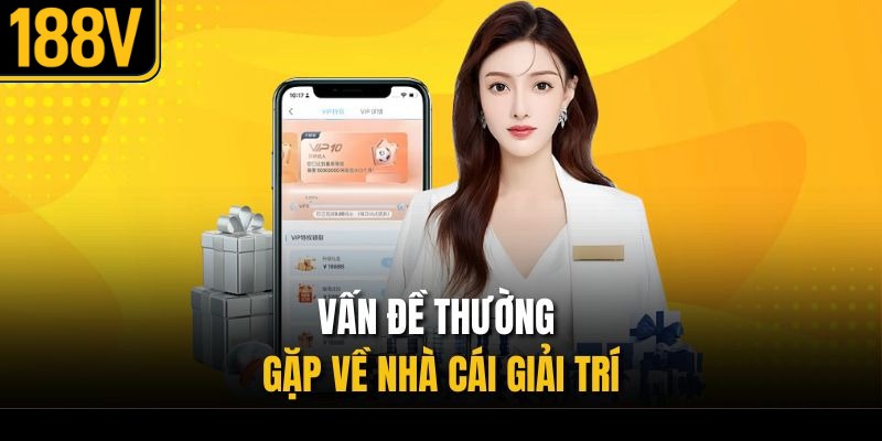 Vấn đề thường gặp về nhà cái giải trí