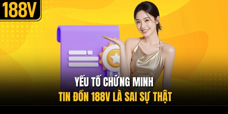 Yếu tố chứng minh tin đồn 188V là sai sự thật